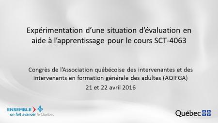 Expérimentation d’une situation d’évaluation en aide à l’apprentissage pour le cours SCT-4063 Congrès de l’Association québécoise des intervenantes et.