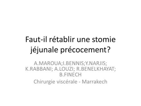 Faut-il rétablir une stomie jéjunale précocement? A.MAROUA;I.BENNIS;Y.NARJIS; K.RABBANI; A.LOUZI; R.BENELKHAYAT; B.FINECH Chirurgie viscérale - Marrakech.