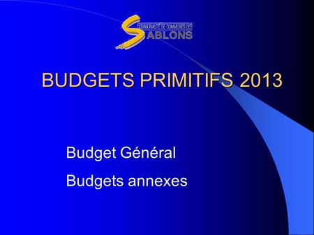 BUDGETS PRIMITIFS 2013 Budget Général Budgets annexes.