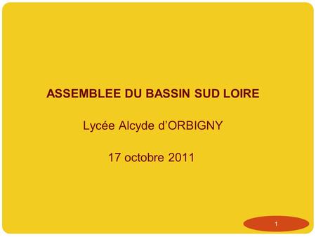 ASSEMBLEE DU BASSIN SUD LOIRE Lycée Alcyde d’ORBIGNY 17 octobre 2011 1.