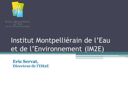 Institut Montpelliérain de l’Eau et de l’Environnement (IM2E) Eric Servat, Directeur de l’IM2E.