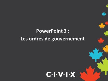 PowerPoint 3 : Les ordres de gouvernement. Trois ordres de gouvernement Le Canada est un très grand pays caractérisé par des besoins et des intérêts différents.