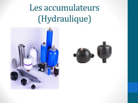 Les accumulateurs (Hydraulique). Sommaire: Description – Types d’éléments différents Le fonctionnement Son utilisation Questions.