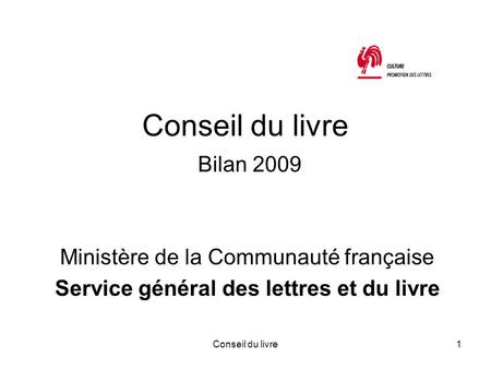 Conseil du livre1 Conseil du livre Bilan 2009 Ministère de la Communauté française Service général des lettres et du livre.