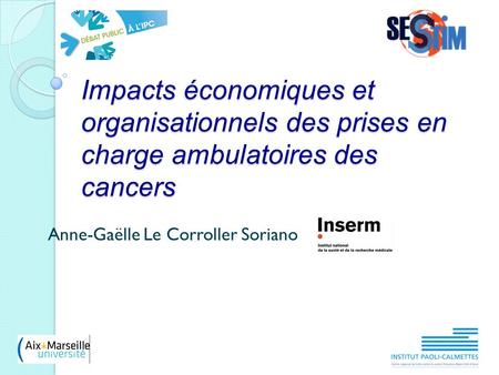 Impacts économiques et organisationnels des prises en charge ambulatoires des cancers Anne-Gaëlle Le Corroller Soriano.