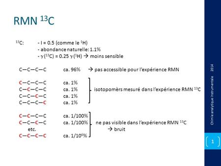 RMN 13C 13C: - I = 0.5 (comme le 1H) - abondance naturelle: 1.1%