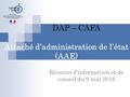 DAP – CAFA Attaché d’administration de l’état (AAE) Réunion d’information et de conseil du 9 mai 2016.