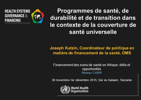 Joseph Kutzin, Coordinateur de politique en matière de financement de la santé, OMS Financement des soins de santé en Afrique: défis et opportunités Réseau.