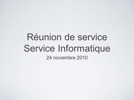 Réunion de service Service Informatique 24 novembre 2010.