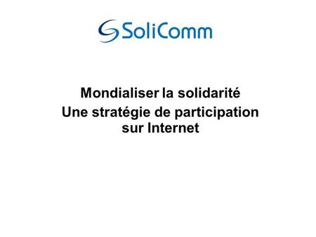 Mondialiser la solidarité Une stratégie de participation sur Internet.