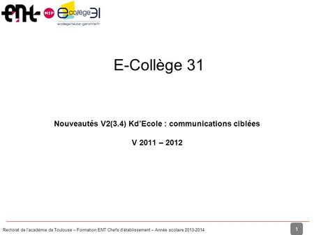 Rectorat de l'académie de Toulouse – Formation ENT Chefs d'établissement – Année scolaire 2013-2014 1 Nouveautés V2(3.4) Kd’Ecole : communications ciblées.