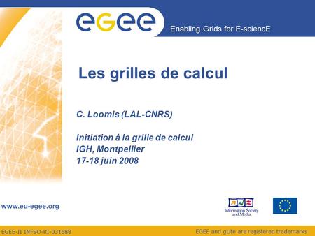 EGEE-II INFSO-RI-031688 Enabling Grids for E-sciencE www.eu-egee.org EGEE and gLite are registered trademarks Les grilles de calcul C. Loomis (LAL-CNRS)