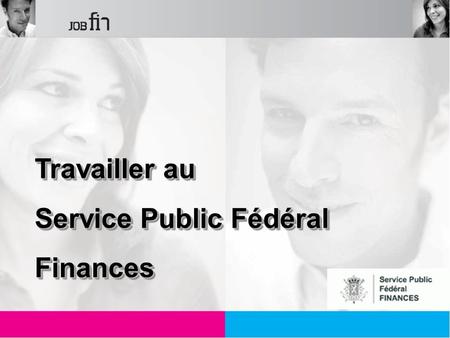 1 Travaillerau Travailler au Service Public Fédéral Finances Travaillerau Travailler au Service Public Fédéral Finances.