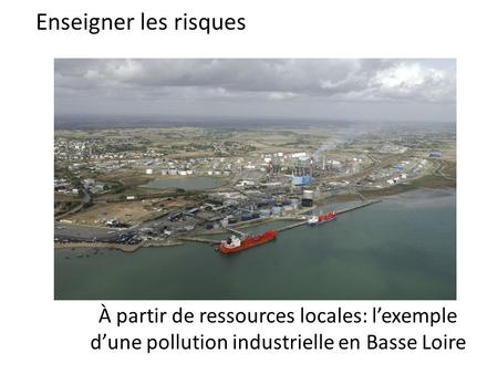 Enseigner les risques À partir de ressources locales: l’exemple d’une pollution industrielle en Basse Loire.