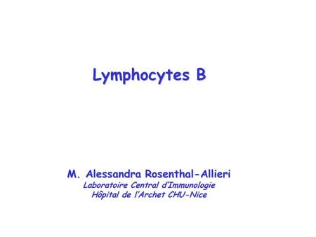 M. Alessandra Rosenthal-Allieri Laboratoire Central d’Immunologie Hôpital de l’Archet CHU-Nice Lymphocytes B.