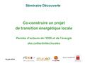 Avec le soutien de 16 juin 2016 Séminaire Découverte Co-construire un projet de transition énergétique locale Paroles d’acteurs de l’ESS et de l’énergie.