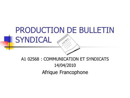 PRODUCTION DE BULLETIN SYNDICAL A1 02568 : COMMUNICATION ET SYNDICATS 14/04/2010 Afrique Francophone.