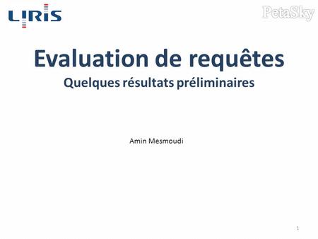 Evaluation de requêtes Quelques résultats préliminaires 1 Amin Mesmoudi.