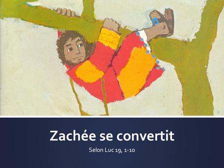 Zachée se convertit Selon Luc 19, 1-10. Il y avait à Jéricho un homme appelé Zachée.