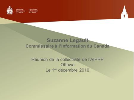 Suzanne Legault Commissaire à l’information du Canada Réunion de la collectivité de l’AIPRP Ottawa Le 1 er décembre 2010.