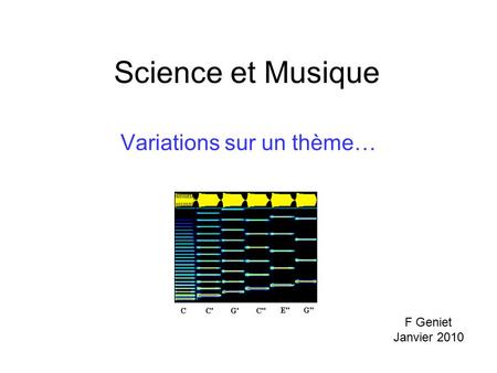 Science et Musique Variations sur un thème… F Geniet Janvier 2010.