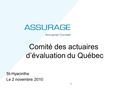 Comité des actuaires d’évaluation du Québec St-Hyacinthe Le 2 novembre 2010 1.