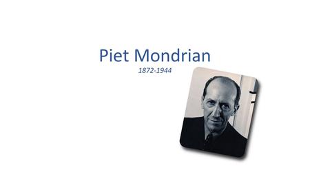 Piet Mondrian 1872-1944. Piet Mondrian est né au Pays-Bas en 1872.