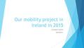 Our mobility project in Ireland in 2015 European option ERASMUS+