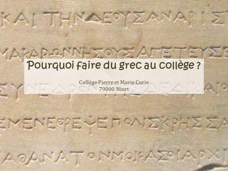 Pourquoi faire du grec au collège ? Collège Pierre et Marie Curie 79000 Niort.