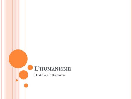 L’ HUMANISME Histoire littéraire. I NTRODUCTION Humanisme : mouvement littéraire et culturel du XVIème siècle qui place l’homme au centre des préoccupations.