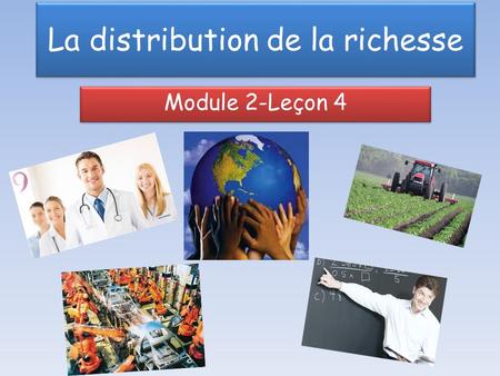 La distribution de la richesse Module 2-Leçon 4 Message du jour… Bonjour les élèves, Dans mon métier d’enseignant en immersion, je peux souvent vous.