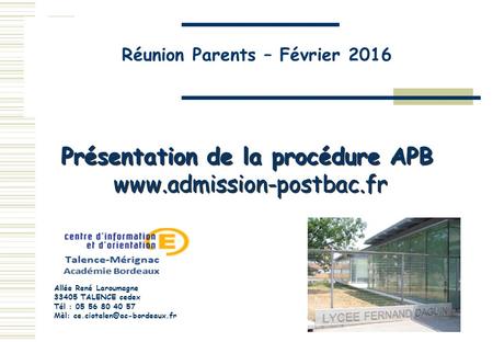 Présentation de la procédure APB www.admission-postbac.fr Présentation de la procédure APB www.admission-postbac.fr Mérignac Allée René Laroumagne 33405.