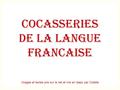 COCASSERIES DE LA LANGUE FRANCAISE Images et textes pris sur le net et mis en diapo par Colette.