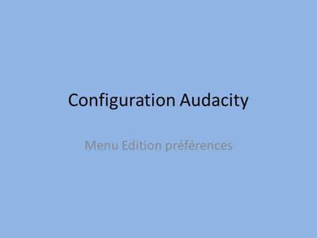 Configuration Audacity Menu Edition préférences. Préférences Configuration pour minimiser la taille des fichiers mp3.
