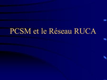PCSM et le Réseau RUCA. PCSM = 600 heures de formation médiatisée en mathématiques, physique, chimie et biologie expérimentées dans 33 universités françaises.