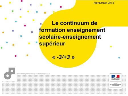 Novembre 2013 Le continuum de formation enseignement scolaire-enseignement supérieur « -3/+3 »