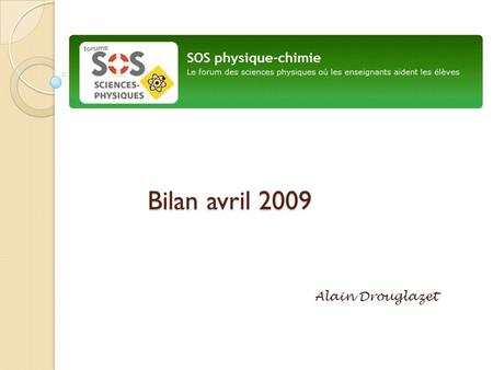 Bilan avril 2009 Alain Drouglazet. Environnement SoS-sciences physiques fait maintenant partie dun ensemble dont SoS-Math fut le précurseur :