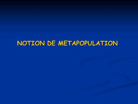 NOTION DE METAPOPULATION