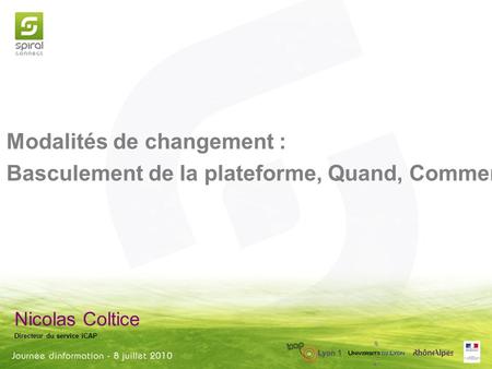 Nicolas Coltice Directeur du service iCAP Modalités de changement : Basculement de la plateforme, Quand, Comment ?