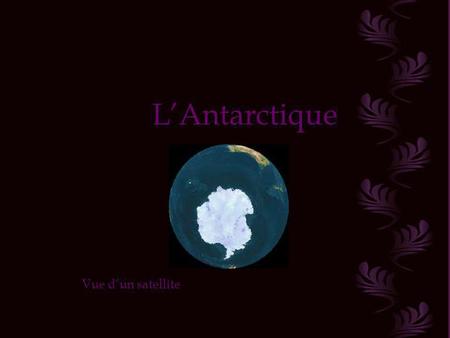 LAntarctique Vue dun satellite Le continent Antarctique est situé à lextrême sud de notre planète. Ses caractéristiques géographiques, ses conditions.