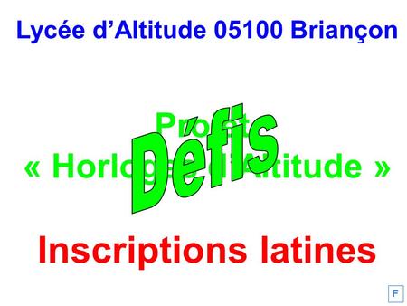 Lycée dAltitude 05100 Briançon Projet « Horloges dAltitude » Inscriptions latines F.