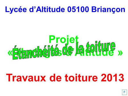 Lycée dAltitude 05100 Briançon Projet « Horloges dAltitude » Travaux de toiture 2013 F.