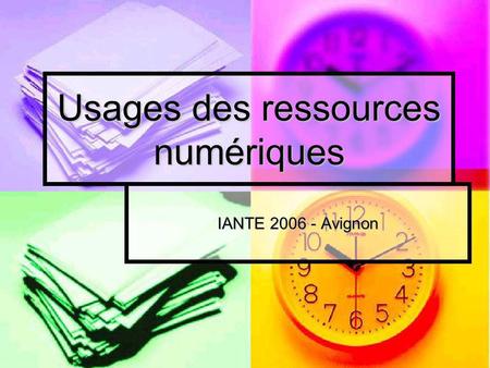 Usages des ressources numériques IANTE 2006 - Avignon.