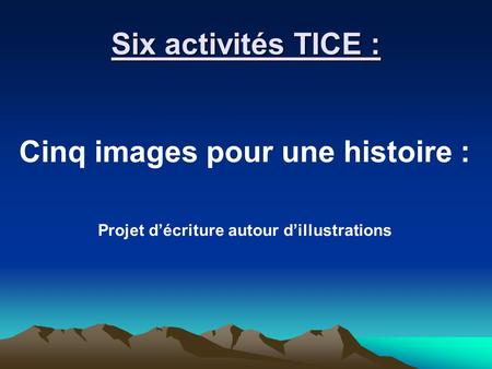 Six activités TICE : Cinq images pour une histoire : Projet décriture autour dillustrations.
