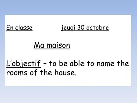En classejeudi 30 octobre Ma maison Lobjectif – to be able to name the rooms of the house.