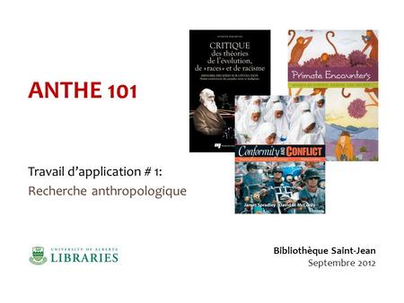 ANTHE 101 Travail dapplication # 1: Recherche anthropologique Bibliothèque Saint-Jean Septembre 2012.