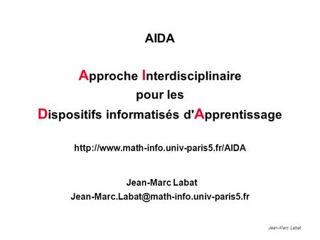 Jean-Marc Labat AIDA A pproche I nterdisciplinaire pour les D ispositifs informatisés d' A pprentissage  Jean-Marc.