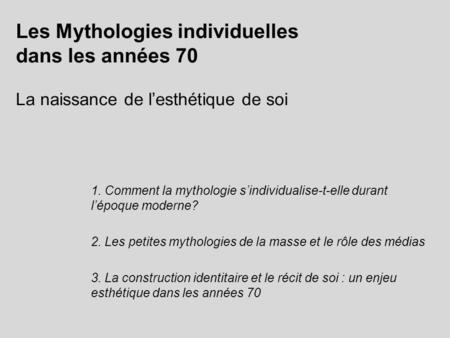 Les Mythologies individuelles dans les années 70 La naissance de l’esthétique de soi 1. Comment la mythologie s’individualise-t-elle durant l’époque.