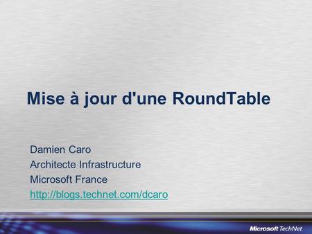 Mise à jour d'une RoundTable Damien Caro Architecte Infrastructure Microsoft France