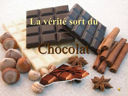 ﻙ La vérité sort du Chocolat.
